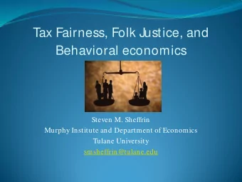 Tax Fairness, Folk Justice, and  Behavioral economics  Steven M. Sheffrin  Murphy Institute and