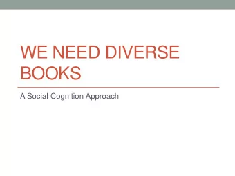 WE NEED DIVERSE  BOOKS  A Social Cognition Approach  What does diversity mean?  Why do we need