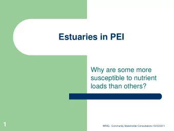 Estuaries in PEI  Why are some more  susceptible to nutrient  loads than others?  1  WRIG -