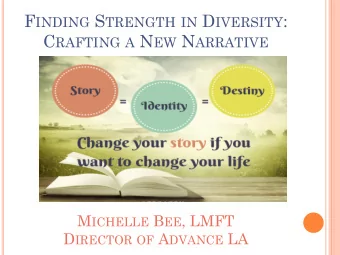 F INDING S TRENGTH IN D IVERSITY : C RAFTING A N EW N ARRATIVE M ICHELLE B EE , LMFT D IRECTOR OF A