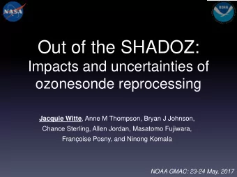 Out of the SHADOZ:  Impacts and uncertainties of  ozonesonde reprocessing Jacquie Witte , Anne M