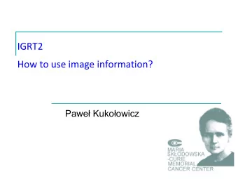 How to use image information?  Pawe Kukoowicz  Verification of radiotherapy  In space of