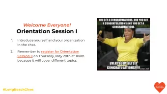 Orientation Session I  1.  Introduce yourself and your organization  in the chat.  2.  Remember to