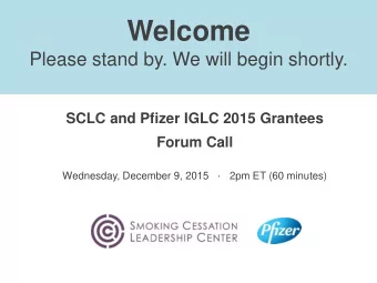 Welcome  Please stand by. We will begin shortly.  SCLC and Pfizer IGLC 2015 Grantees Forum Call