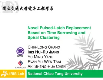 Novel Pulsed-Latch Replacement  Based on Time Borrowing and  Spiral Clustering C HIH -L ONG C HANG