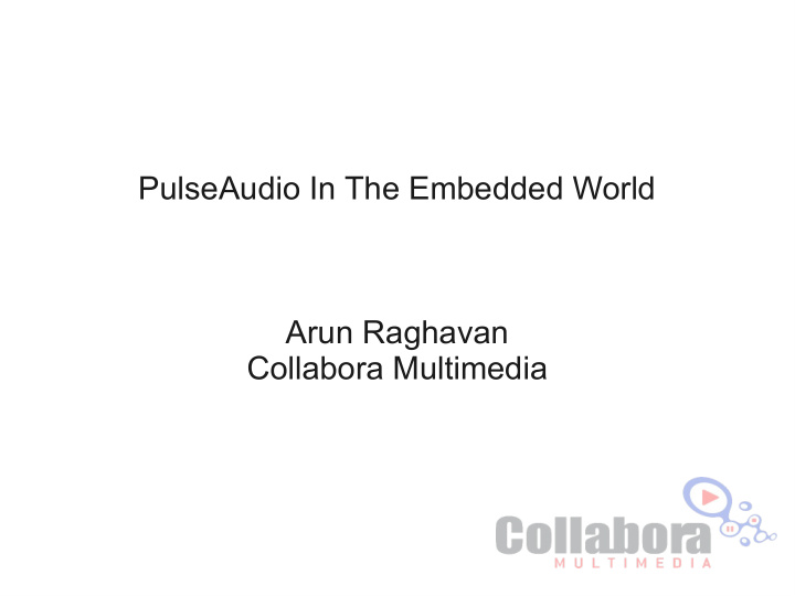 pulseaudio in the embedded world arun raghavan collabora