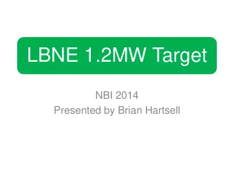LBNE 1.2MW Target  NBI 2014  Presented by Brian Hartsell  LBNE Target - Introduction  Target