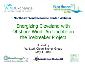 Offshore Wind: An Update on  the Icebreaker Project  Hosted by  Val Stori, Clean Energy Group  May