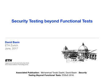 Security Testing beyond Functional Tests  David Basin ETH Zurich June, 2017  Associated