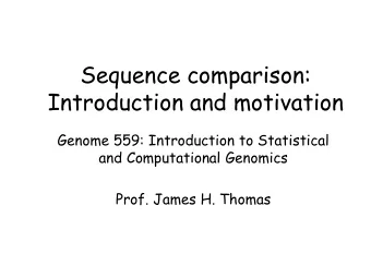 Sequence comparison:  Introduction and motivation  Genome 559: Introduction to Statistical  and