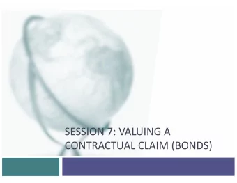 SESSION 7: VALUING A  CONTRACTUAL CLAIM (BONDS)  The nature of contractual claims  A contractual