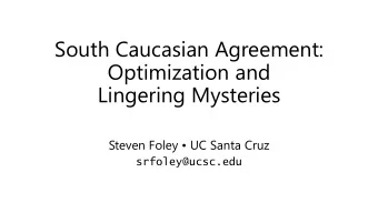 South Caucasian Agreement:  Optimization and  Lingering Mysteries  Steven Foley  UC Santa Cruz