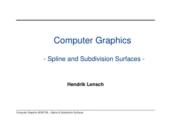 Computer Graphics  - Spline and Subdivision Surfaces -  Hendrik Lensch  Computer Graphics WS07/08
