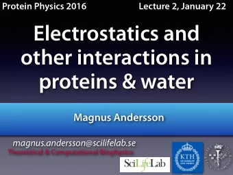 Electrostatics and  other interactions in  proteins &amp; water  Magnus Andersson