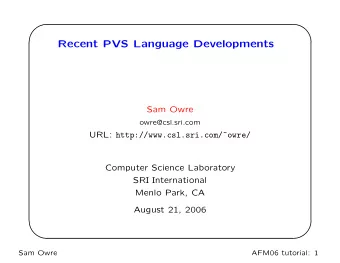 Recent PVS Language Developments  Sam Owre  owre@csl.sri.com URL: http://www.csl.sri.com/~owre/