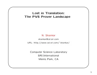 Lost in Translation:  The PVS Prover Landscape  N. Shankar  shankar@csl.sri.com  URL: