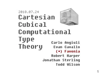 Cartesian  Cubical  Computational  Type  Carlo Angiuli  Theory  Evan Cavallo  (*) Favonia  Robert