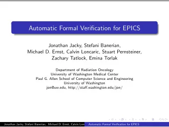 Automatic Formal Verification for EPICS  Jonathan Jacky, Stefani Banerian,  Michael D. Ernst,