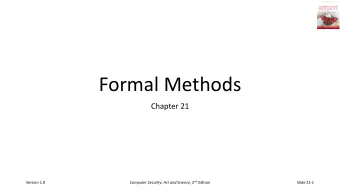 Formal Methods  Chapter 21 Computer Security: Art and Science , 2 nd Edition  Version 1.0  Slide