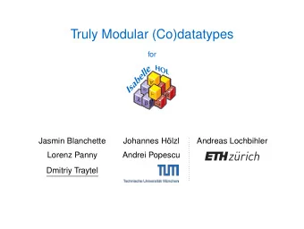 Truly Modular (Co)datatypes  for  Jasmin Blanchette  Johannes Hlzl  Andreas Lochbihler  Lorenz