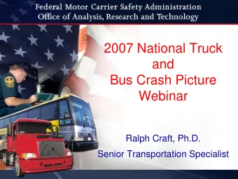 2007 National Truck  and  Bus Crash Picture  Webinar  Ralph Craft, Ph.D.  Senior Transportation