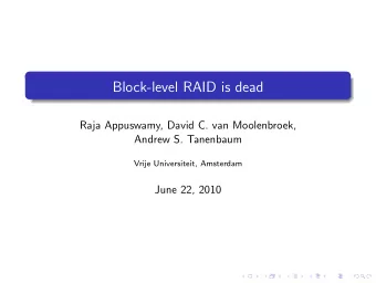 Block-level RAID is dead  Raja Appuswamy, David C. van Moolenbroek,  Andrew S. Tanenbaum  Vrije