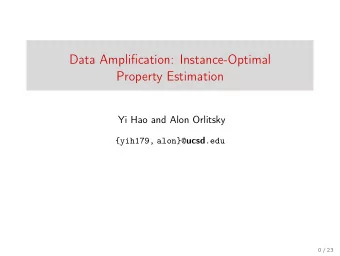 Data Amplification: Instance-Optimal  Property Estimation  Yi Hao and Alon Orlitsky {yih179, alon}@