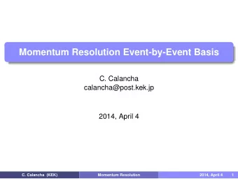 Momentum Resolution Event-by-Event Basis  C. Calancha  calancha@post.kek.jp  2014, April 4  C.