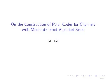 On the Construction of Polar Codes for Channels  with Moderate Input Alphabet Sizes  Ido Tal  1 /