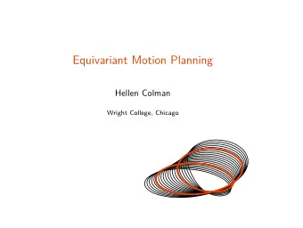 Equivariant Motion Planning  Hellen Colman  Wright College, Chicago  Topological Robotics  A new