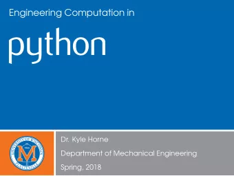 Engineering Computation in  Dr. Kyle Horne  Department of Mechanical Engineering  Spring, 2018