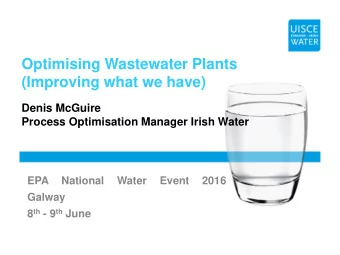 Optimising Wastewater Plants  (Improving what we have)  Denis McGuire  Process Optimisation Manager