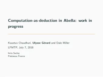 Computation-as-deduction in Abella: work in  progress Kaustuv Chaudhuri, Ulysse G erard and Dale