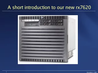 A short introduction to our new rx7620  1  December 1, 2005  Basic Properties  8 CPUs - 1.6GHz