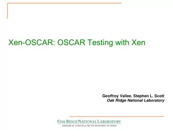 Xen-OSCAR: OSCAR Testing with Xen  Geoffroy Vallee, Stephen L. Scott  Oak Ridge National Laboratory