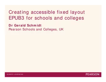 Creating accessible fixed layout  EPUB3 for schools and colleges  Dr Gerald Schm idt  Pearson
