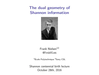 The dual geometry of  Shannon information Frank Nielsen 12  @FrnkNlsn 1 cole Polytechnique 2 Sony