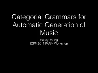 Categorial Grammars for  Automatic Generation of  Music  Halley Young  ICFP 2017 FARM Workshop