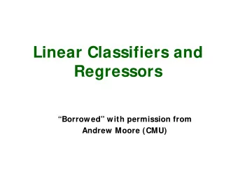 Linear Classifiers and  Regressors  Borrowed with permission from  Andrew Moore (CMU)