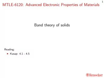 MTLE-6120: Advanced Electronic Properties of Materials  Band theory of solids  Reading:  Kasap: