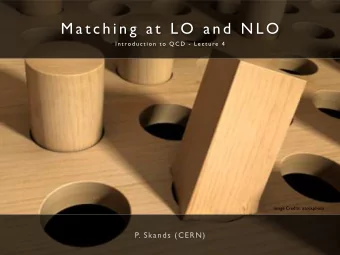 M a t c h i n g  a t  L O  a n d  N L O  I n t ro d u c t i o n  t o  Q C D  -  L e c t u re  4