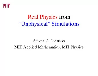 Real Physics from  Unphysical Simulations  Steven G. Johnson  MIT Applied Mathematics, MIT