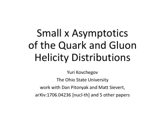 Small x Asymptotics  of the Quark and Gluon  Helicity Distributions  Yuri Kovchegov  The Ohio State