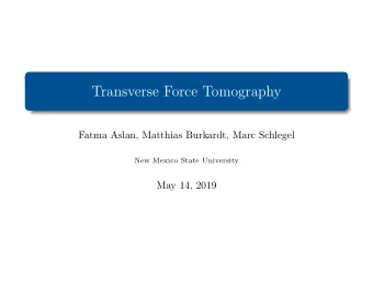 Transverse Force Tomography  Fatma Aslan, Matthias Burkardt, Marc Schlegel  New Mexico State