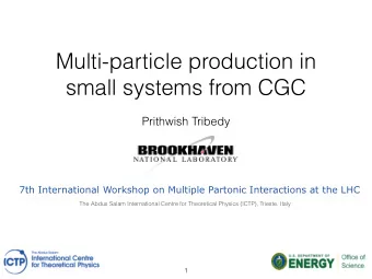 Multi-particle production in  small systems from CGC  Prithwish Tribedy  7th International Workshop