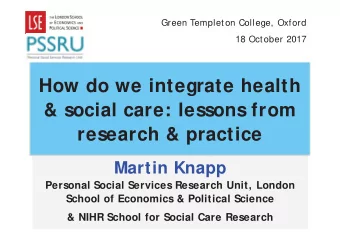 How do we integrate health  &amp; social care: lessons from  research &amp; practice  Martin Knapp
