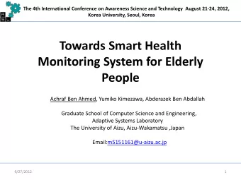 Towards Smart Health  Monitoring System for Elderly  People  Achraf Ben Ahmed, Yumiko Kimezawa,