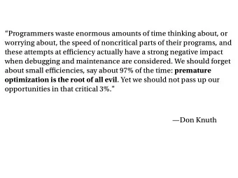 Programmers waste enormous amounts of time thinking about, or  worrying about, the speed of