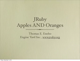 JRuby  Apples AND Oranges  Thomas E. Enebo  Engine Y  ard Inc., www.jruby.org  Friday, November 5,