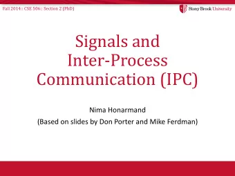 Signals and  Inter-Process  Communication (IPC)  Nima Honarmand  (Based on slides by Don Porter and